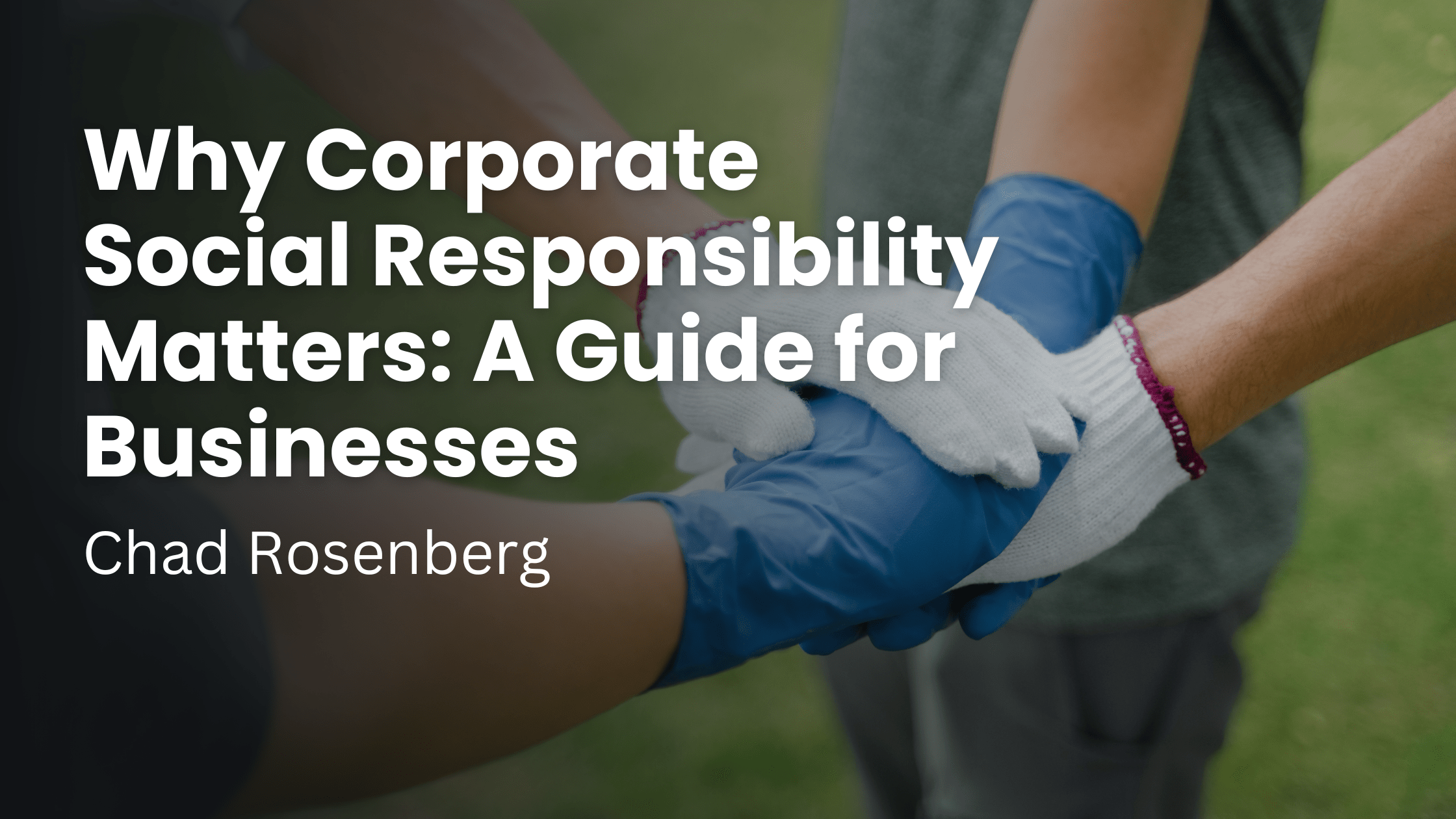 Why Corporate Social Responsibility Matters: A Guide for Businesses