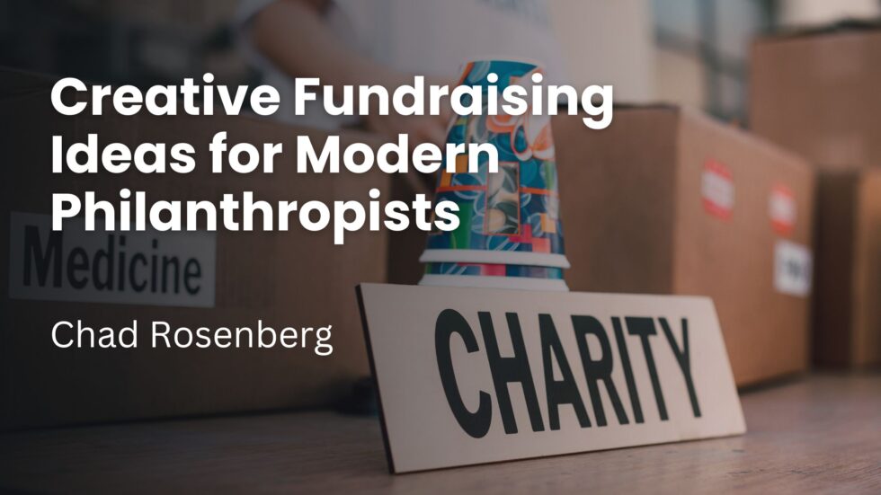 Creative Fundraising Ideas For Modern Philanthropists - Chad Rosenberg ...